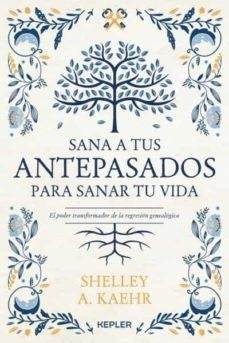 SANA A TUS ANTEPASADOS PARA SANAR TU VIDA  | SHELLEY A. KAEHR
