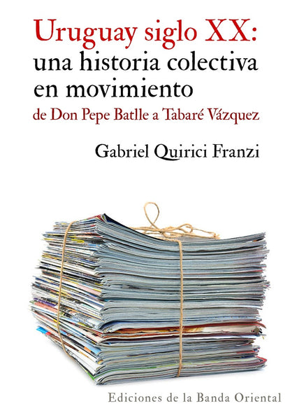URUGUAY SIGLO XX: UNA HISTORIA COLECTIVA EN MOVIMIENTO..* | GABRIEL QUIRICI FRANZI