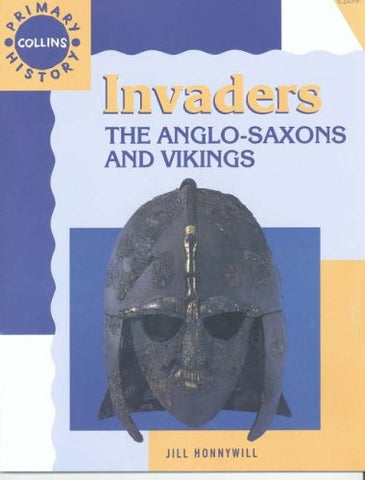 INVADERS THE ANGLO SAXONS AND VIKIS  | JILL HONNYWILL