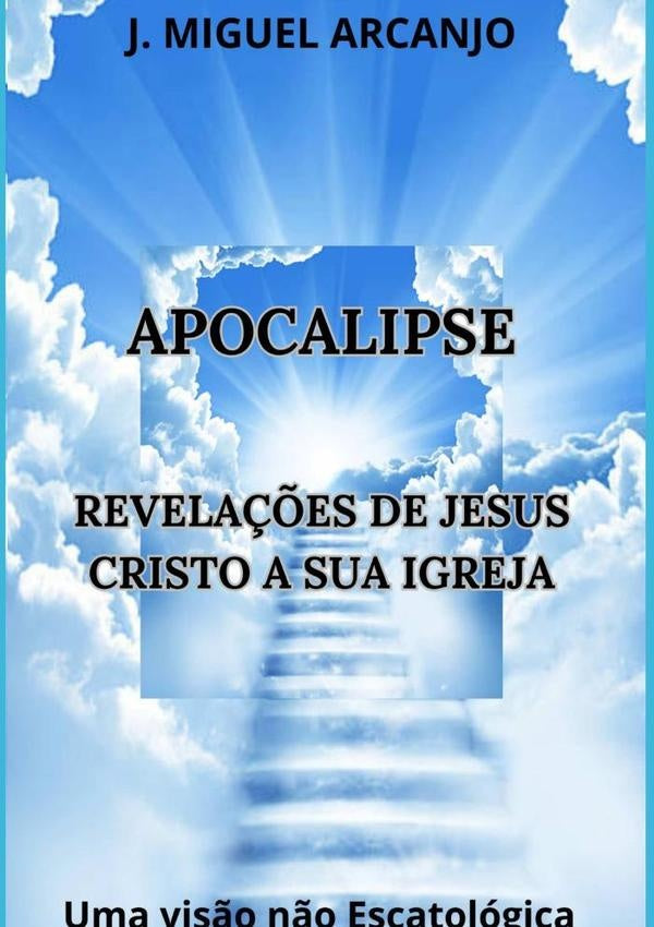 Apocalipse - Revelações De Jesus Cristo A Sua Igreja | J. Miguel Arcanjo