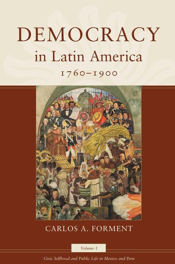 Democracy in Latin America, 1760-1900 | Carlos A. Forment