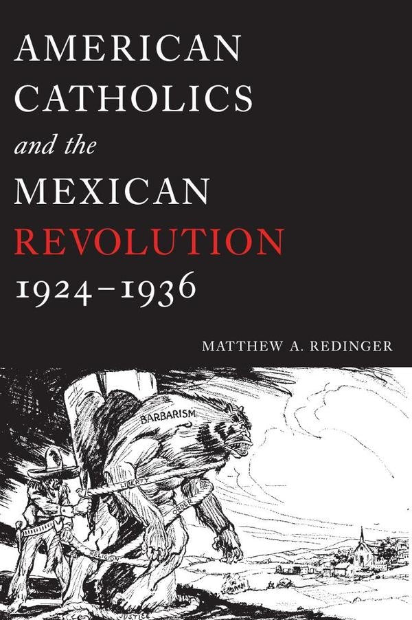 American Catholics and the Mexican Revolution, 1924-1936 | Matthew A. Redinger