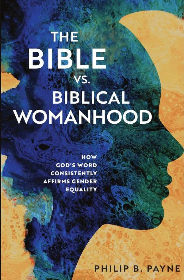 The Bible vs. Biblical Womanhood | Philip Barton Payne