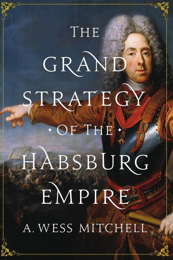 Grand Strategy of the Habsburg Empire | A. Wess Mitchell