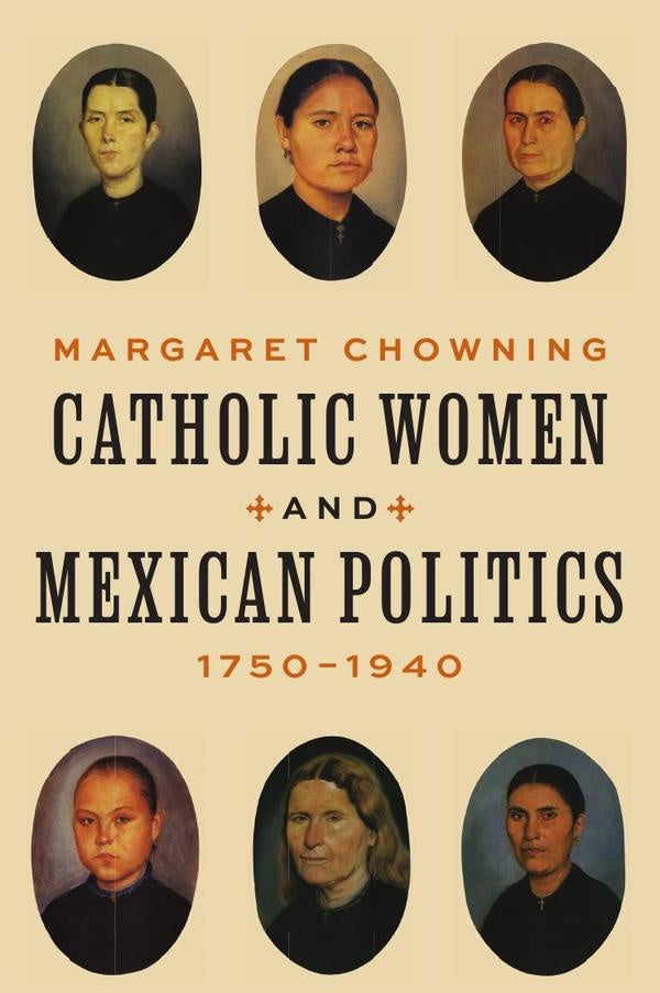 Catholic Women and Mexican Politics, 17501940 | Margaret Chowning