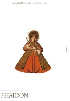 ART OF COLONIAL LATIN AMERICA | GAUVIN A. BAILEY