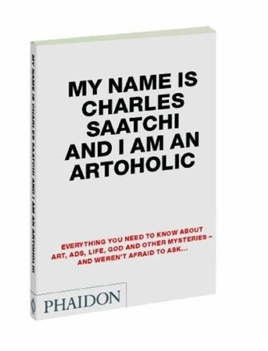 MY NAME IS CHARLES SAATCHI AND I AM AN ARTOHOLIC | CHARLES SAATCHI