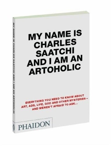 MY NAME IS CHARLES SAATCHI AND I AM AN ARTOHOLIC | CHARLES SAATCHI