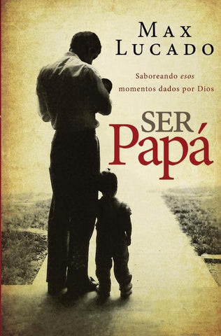 Ser papá | Max Lucado