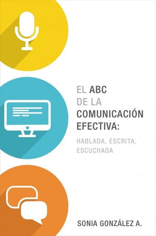 El ABC de la comunicación efectiva: hablada, escrita y escuchada | Sonia González Boysen