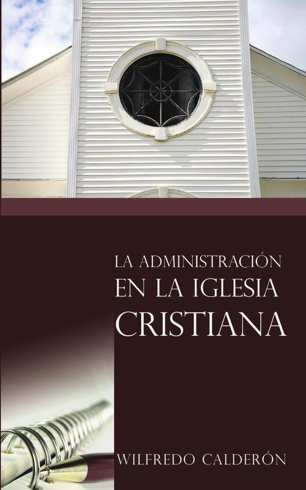 La administración en la iglesia cristiana | Sr. Wilfredo Calderón