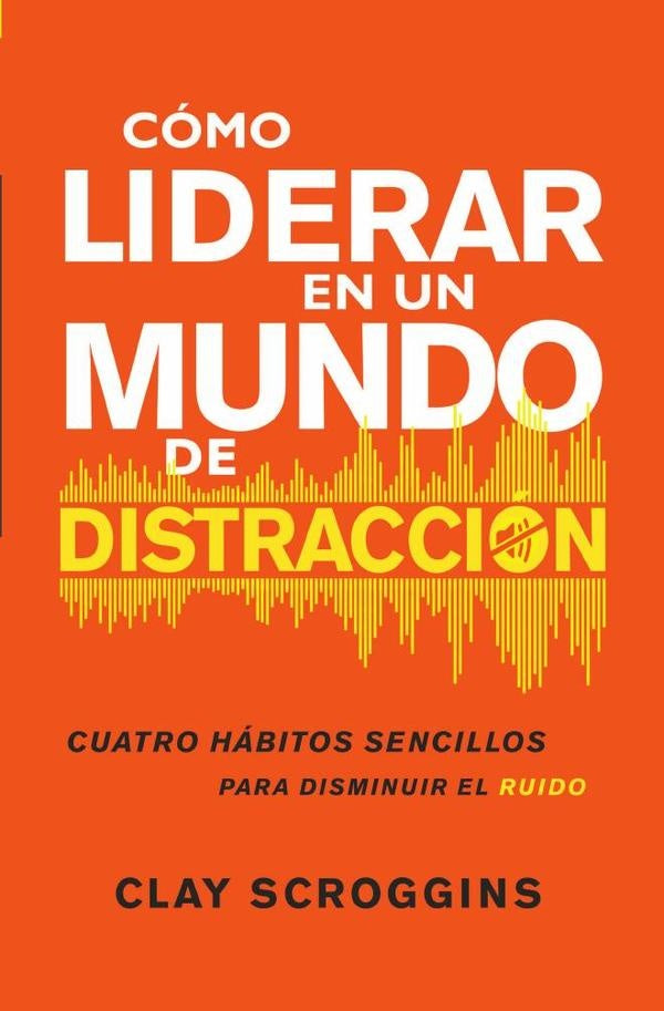 Cómo liderar en un mundo de distracción | Clay Scroggins
