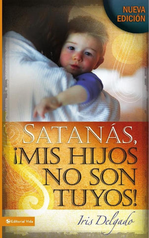 Satanás, mis hijos no son tuyos, Edición revisada | Iris Delgado