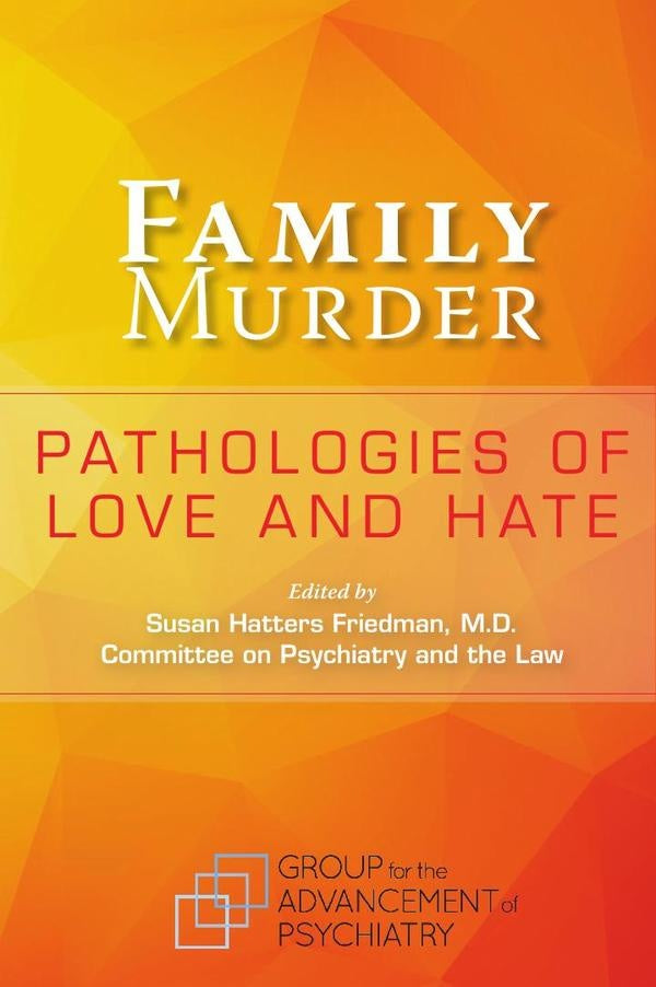 Family Murder: Pathologies of Love and Hate | Susan Hatters Friedman