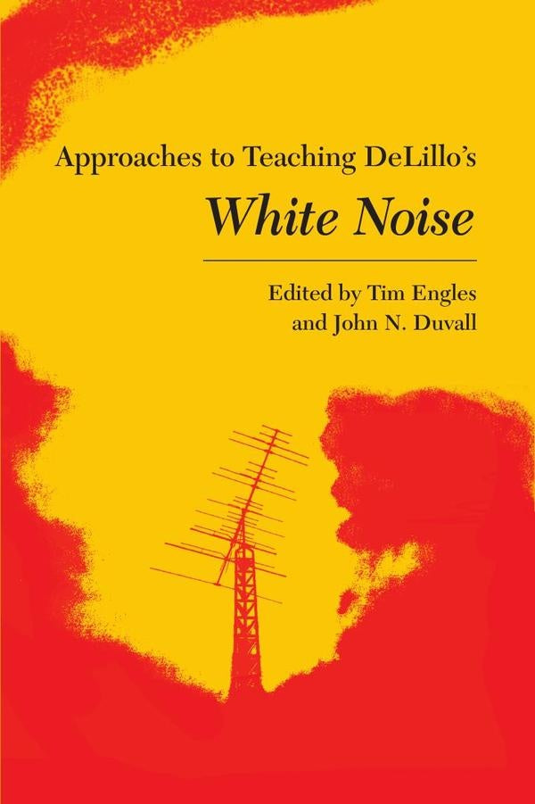 Approaches to Teaching DeLillo's White Noise | N. Duvall (editor), Engles (editor)