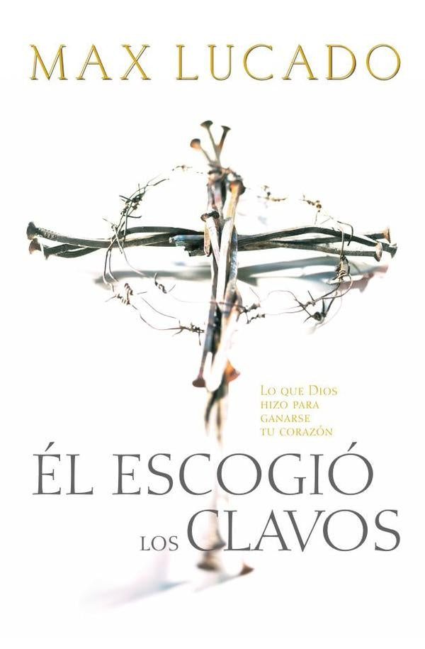 Él escogió los clavos | Max Lucado