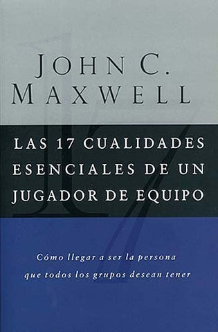 17 CUALIDADES ESENCIALES DE UN JUGADOR DE EQUIPO, LAS * | JOHN C. MAXWELL