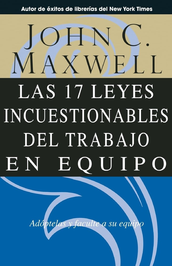 17 LEYES INSCUESTIONABLES DEL TRABAJO EN EQUIPO, LAS | JOHN C. MAXWELL