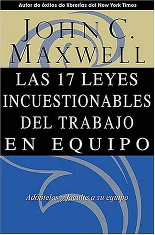 17 LEYES INSCUESTIONABLES DEL TRABAJO EN EQUIPO, LAS | JOHN C. MAXWELL