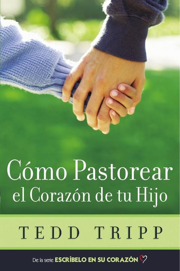 Cómo pastorear el corazón de tu hijo | Tedd Tripp