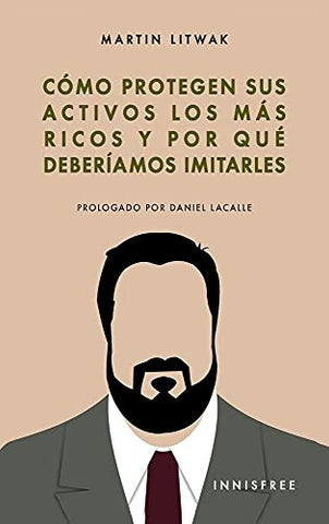 Cómo protegen sus activos los mas ricos: y por qué deberíamos imitarlos | MARTÍN LITWAK