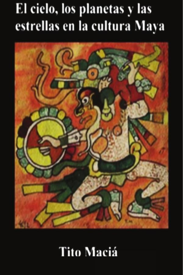 El Cielo, los Planetas y las Estrellas en la Cultura Maya | Tito Maciá