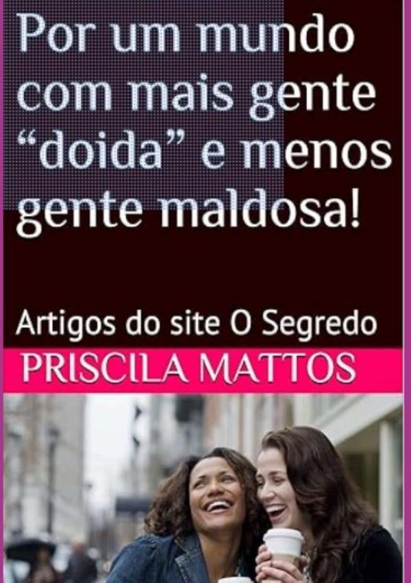 Por Um Mundo Com Mais Gente doida E Menos Gente  Maldosa! | Priscila Fonte Mattos