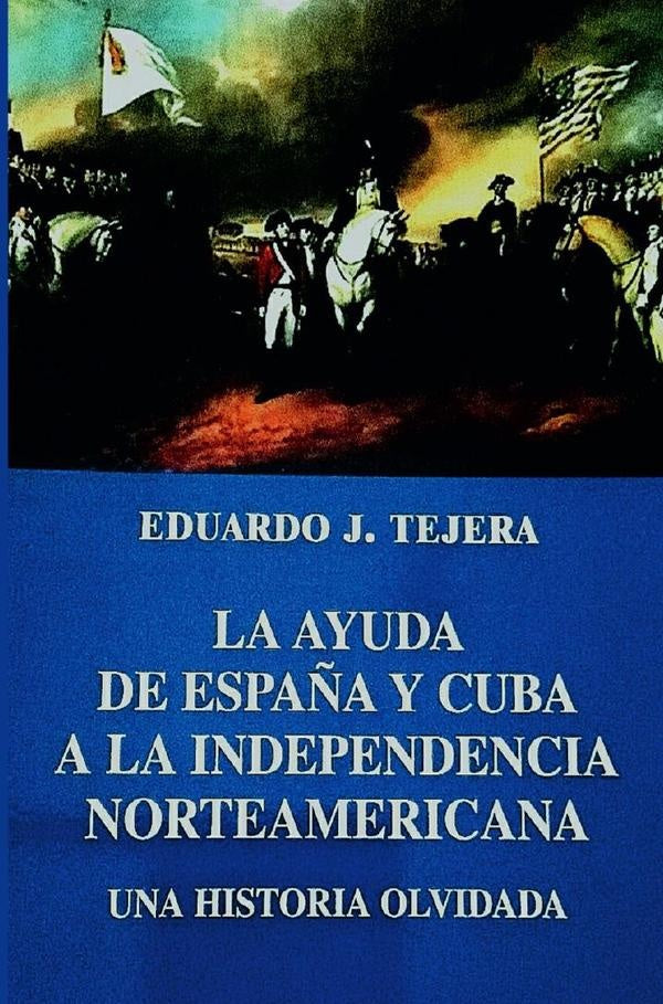 La Ayuda de España y Cuba a la Independencia Norteamericana | Eduardo J Tejera