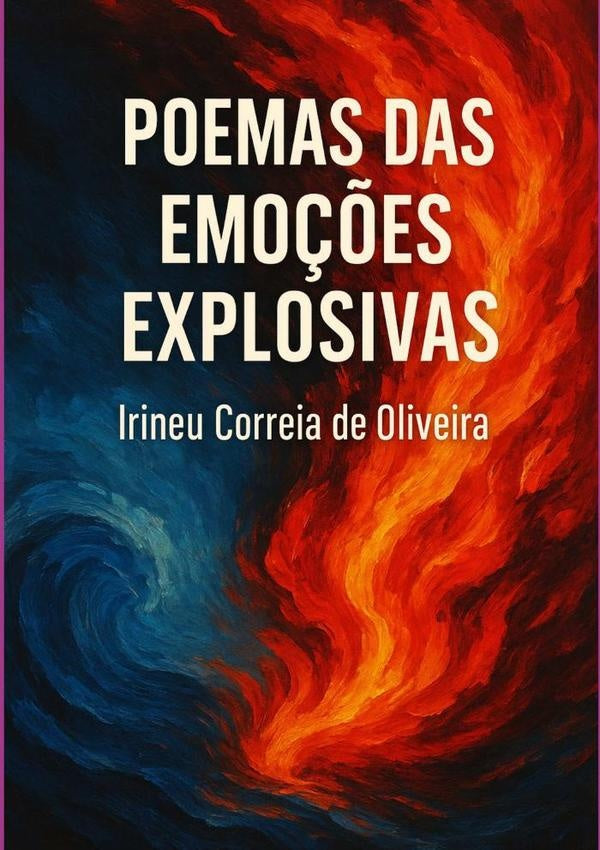 Poemas Das Emoções  Explosivas | Irineu Correia De Oliveira