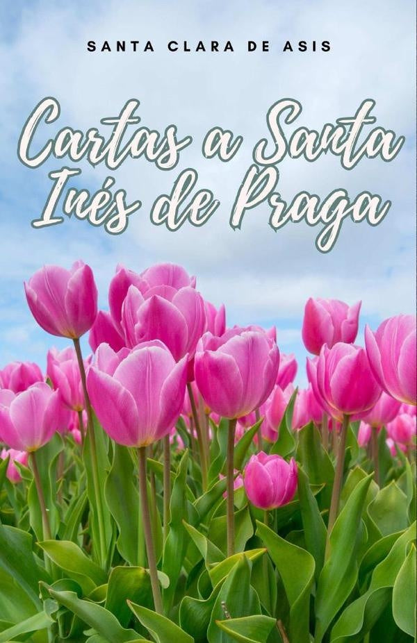Cartas a Santa Inés de Praga | Santa Clara de Asís