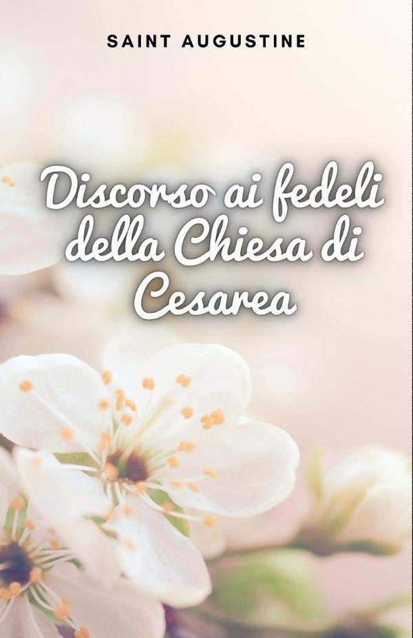 Discorso ai fedeli della Chiesa di Cesarea | Saint Augustine
