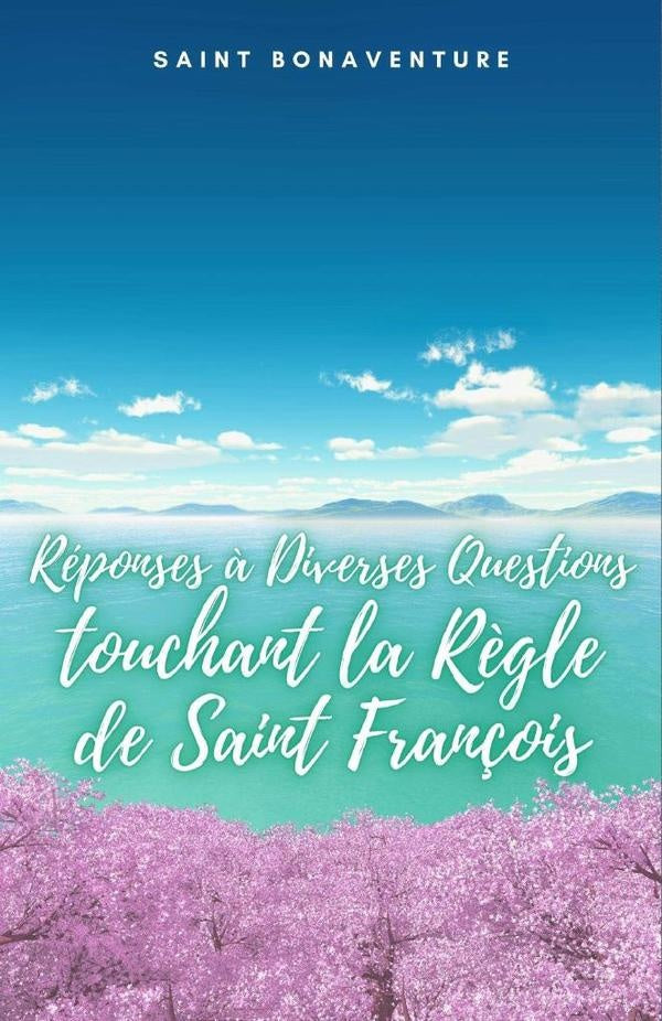 Re´ponses a` Diverses Questions touchant la Re`gle de Saint Franc¸ois | Saint Bonaventure