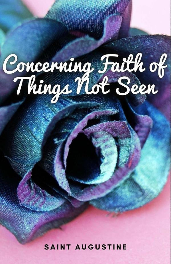Concerning Faith of Things Not Seen | Saint Augustine