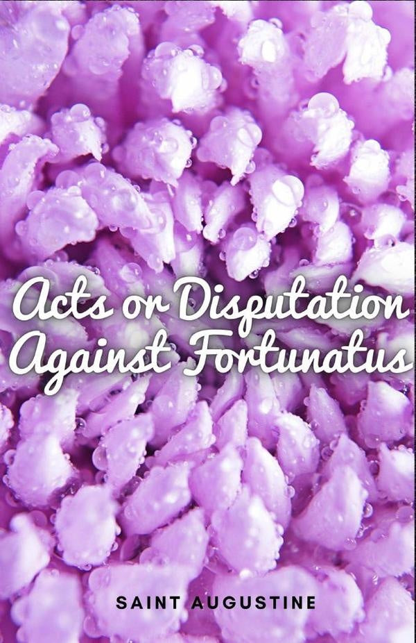 Acts or Disputation Against Fortunatus | Saint Augustine