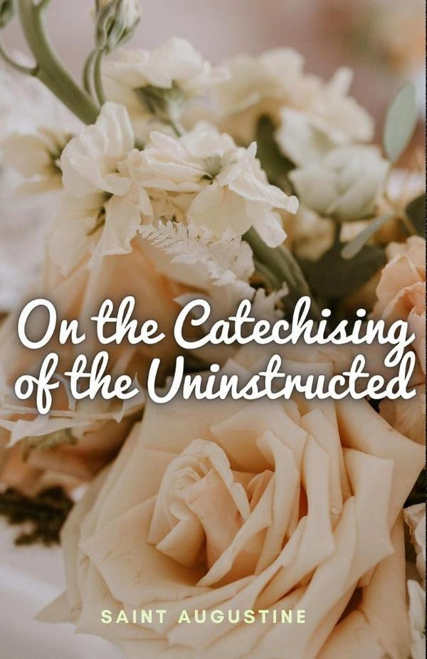 On the Catechising of the Uninstructed | Saint Augustine