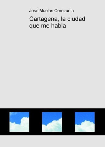 Cartagena, la ciudad que me habla | José Muelas Cerezuela