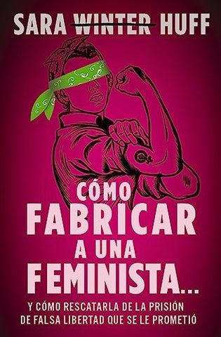 COMO FABRICAR UNA FEMINISTA.. | Sara Huff
