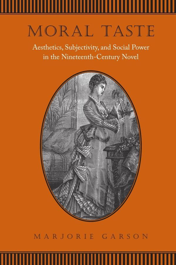 Moral Taste: Aesthetics, Subjectivity, and Social Power in the Nineteenth-Century Novel | Garson