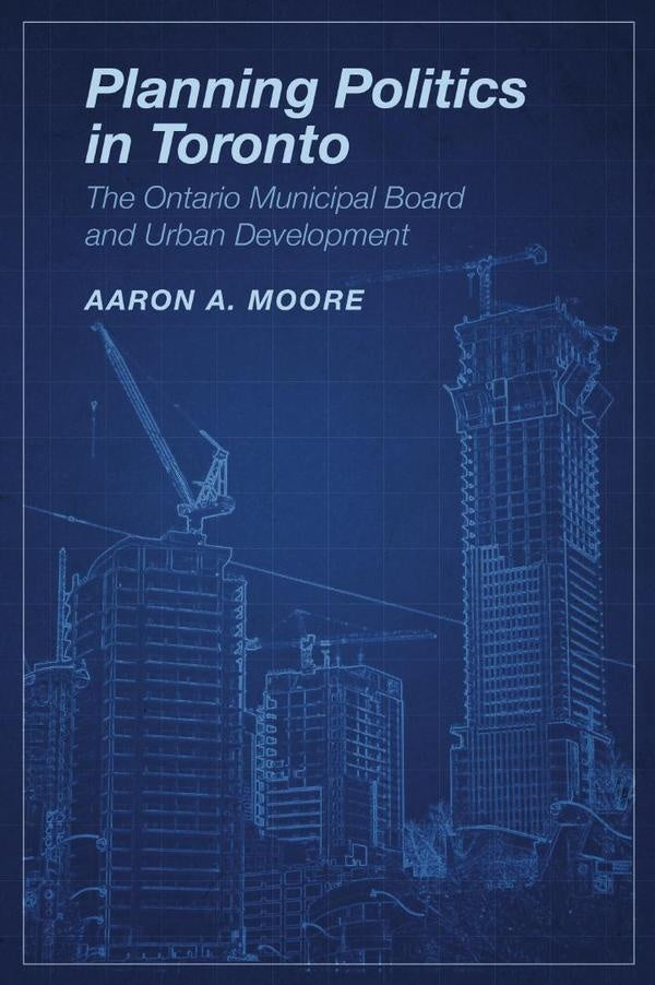 Planning politics in toronto  | MOORE AARON ALEXANDER
