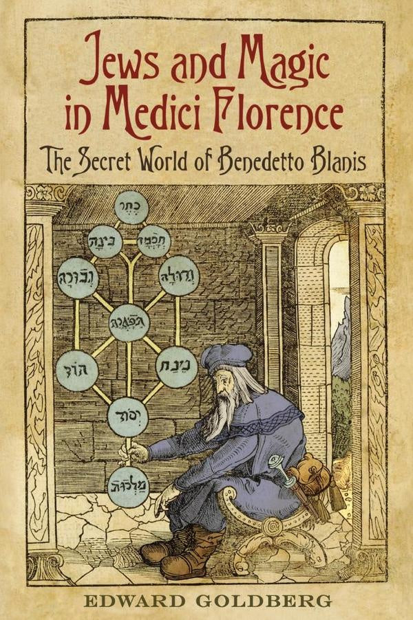 Jews and Magic in Medici Florence: The Secret World of Benedetto Blanis | Goldberg
