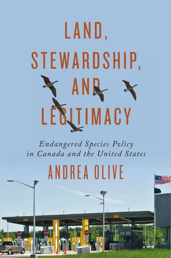Land, Stewardship, and Legitimacy: Endangered Species Policy in Canada and the United States | Olive