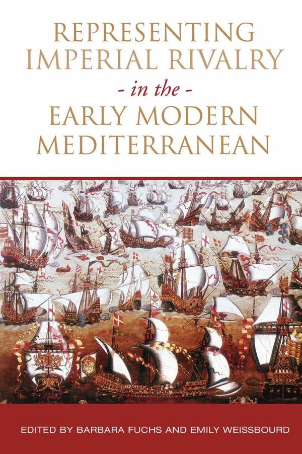 Representing Imperial Rivalry in the Early Modern Mediterranean | Fuchs, Weissbourd