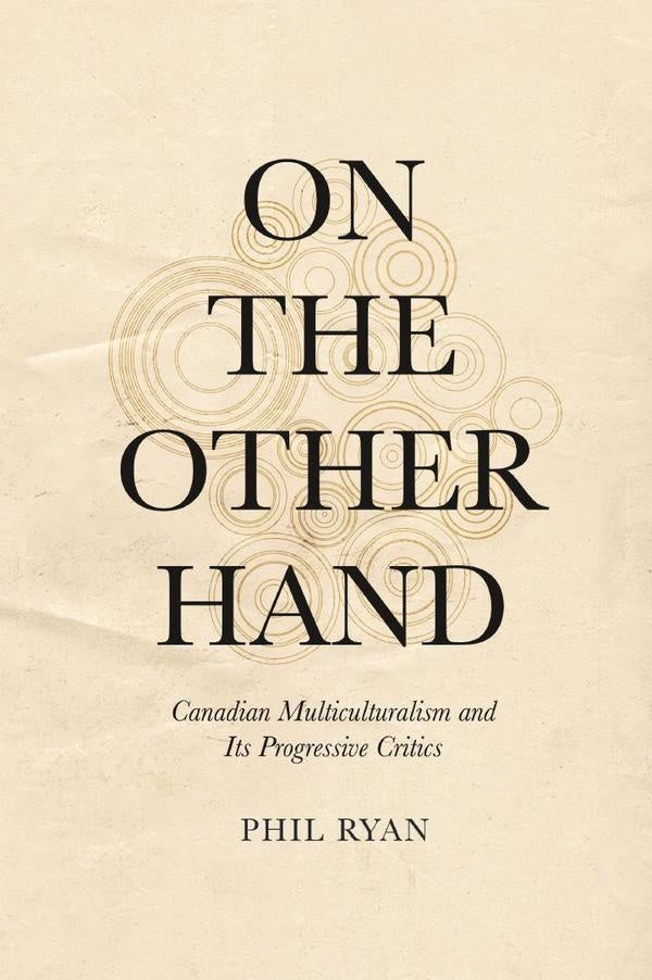 On the Other Hand: Canadian Multiculturalism and Its Progressive Critics | Ryan