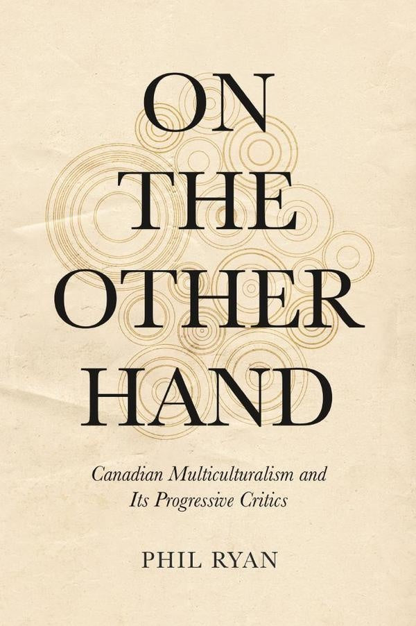 On the Other Hand: Canadian Multiculturalism and Its Progressive Critics | Ryan