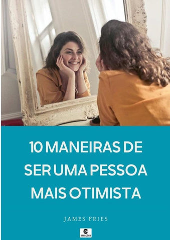10 Maneiras De Ser Uma Pessoa Mais Otimista | James Fries