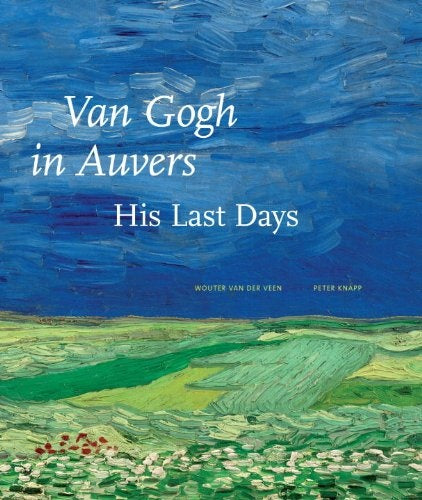Van Gogh in auvers His Last Days | Van Der Veen