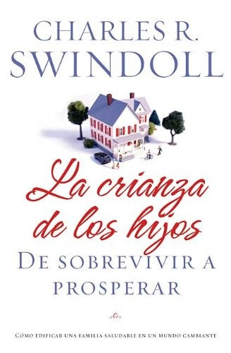 La crianza de los hijos: De sobrevivir a prosperar | CHARLES R. SWINDOLL