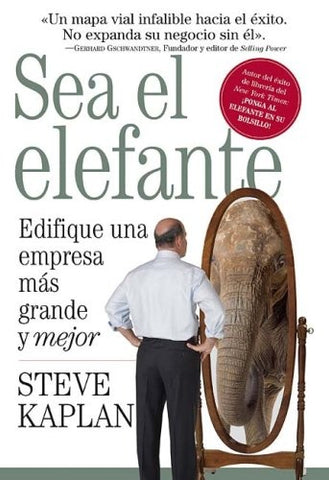 SEA EL ELEFANTE EDIFIQUE UNA EMPRESA MAS GRANDE Y MEJOR.. | STEVE KAPLAN