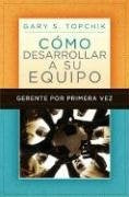 Gerente por primera vez: cómo desarrollar a su equipo | GARY S. TOPCHIK