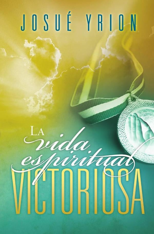 La vida espiritual victoriosa | Josué Yrion